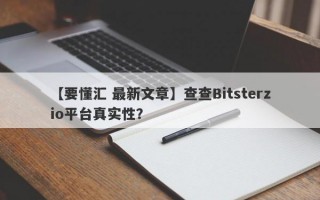 【要懂汇 最新文章】查查Bitsterzio平台真实性？
