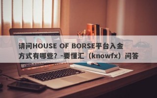 请问HOUSE OF BORSE平台入金方式有哪些？-要懂汇（knowfx）问答