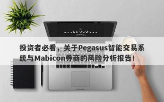 投资者必看，关于Pegasus智能交易系统与Mabicon券商的风险分析报告！