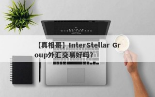 【真相哥】InterStellar Group外汇交易好吗？
