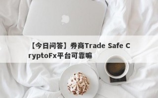 【今日问答】券商Trade Safe CryptoFx平台可靠嘛
