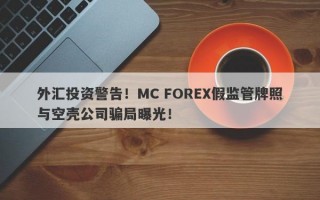 外汇投资警告！MC FOREX假监管牌照与空壳公司骗局曝光！