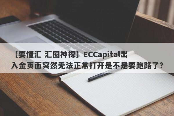 【要懂汇 汇圈神探】ECCapital出入金页面突然无法正常打开是不是要跑路了？
-第1张图片-要懂汇圈网