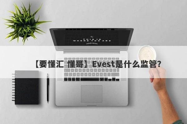 【要懂汇 懂哥】Evest是什么监管？
-第1张图片-要懂汇圈网