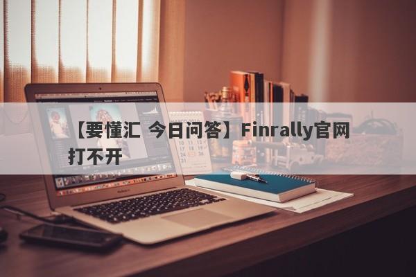 【要懂汇 今日问答】Finrally官网打不开
-第1张图片-要懂汇圈网