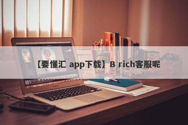 【要懂汇 app下载】B rich客服呢
-第1张图片-要懂汇圈网