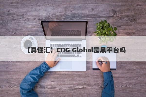 【真懂汇】CDG Global是黑平台吗
-第1张图片-要懂汇圈网