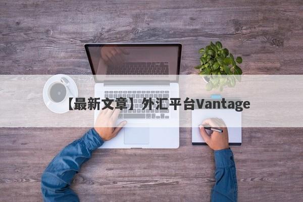 【最新文章】外汇平台Vantage
-第1张图片-要懂汇圈网