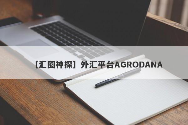 【汇圈神探】外汇平台AGRODANA
-第1张图片-要懂汇圈网