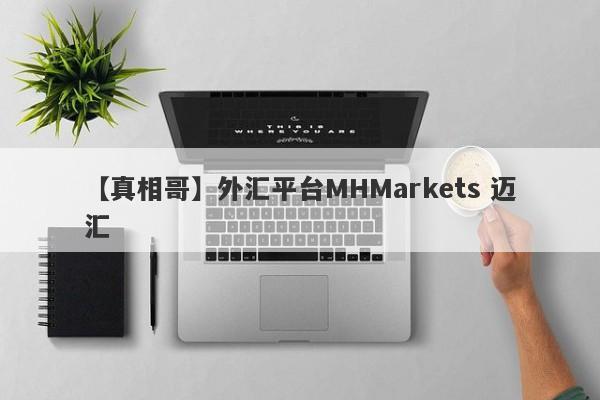 【真相哥】外汇平台MHMarkets 迈汇
-第1张图片-要懂汇圈网