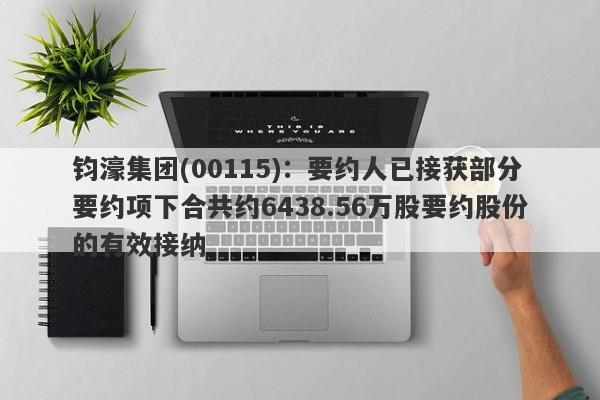 钧濠集团(00115)：要约人已接获部分要约项下合共约6438.56万股要约股份的有效接纳-第1张图片-要懂汇圈网