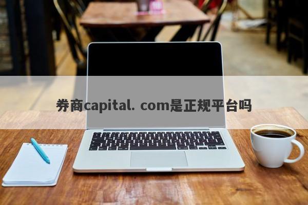 券商capital. com是正规平台吗-第1张图片-要懂汇圈网