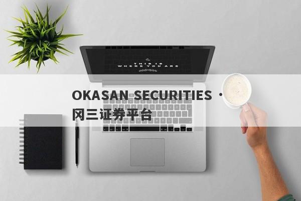 OKASAN SECURITIES · 冈三证券平台-第1张图片-要懂汇圈网