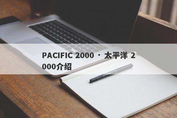 PACIFIC 2000 · 太平洋 2000介绍-第1张图片-要懂汇圈网