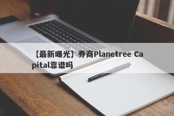 【最新曝光】券商Planetree Capital靠谱吗
-第1张图片-要懂汇圈网