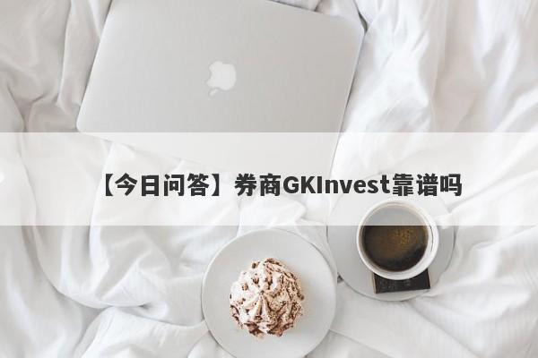 【今日问答】券商GKInvest靠谱吗
-第1张图片-要懂汇圈网