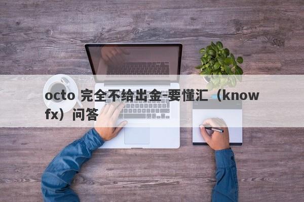 octo 完全不给出金-要懂汇（knowfx）问答-第1张图片-要懂汇圈网