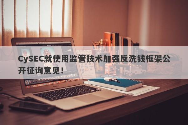 CySEC就使用监管技术加强反洗钱框架公开征询意见！-第1张图片-要懂汇圈网