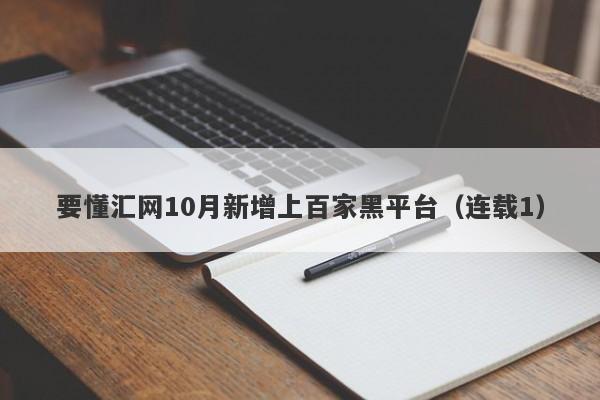 要懂汇网10月新增上百家黑平台（连载1）-第1张图片-要懂汇圈网