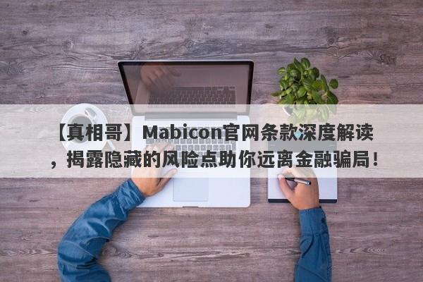 【真相哥】Mabicon官网条款深度解读，揭露隐藏的风险点助你远离金融骗局！-第1张图片-要懂汇圈网