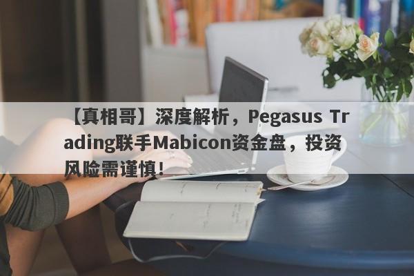 【真相哥】深度解析，Pegasus Trading联手Mabicon资金盘，投资风险需谨慎！-第1张图片-要懂汇圈网