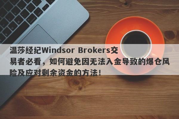 温莎经纪Windsor Brokers交易者必看，如何避免因无法入金导致的爆仓风险及应对剩余资金的方法！-第1张图片-要懂汇圈网