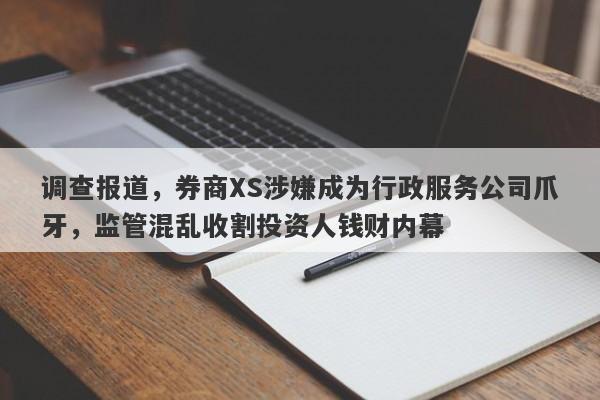 调查报道，券商XS涉嫌成为行政服务公司爪牙，监管混乱收割投资人钱财内幕-第1张图片-要懂汇圈网