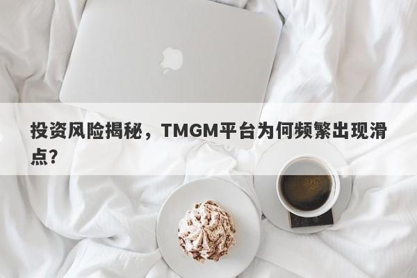 投资风险揭秘，TMGM平台为何频繁出现滑点？-第1张图片-要懂汇圈网