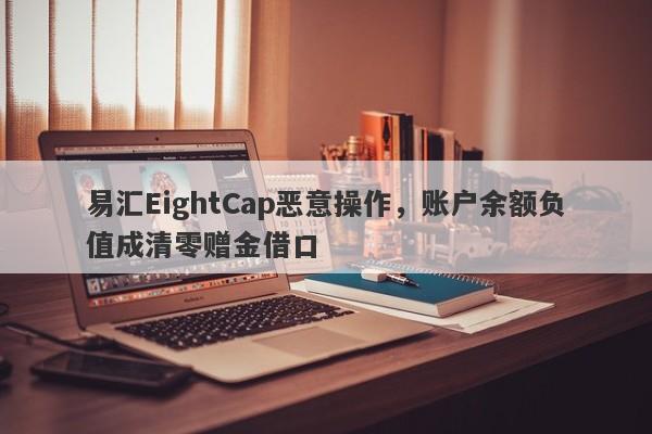 易汇EightCap恶意操作，账户余额负值成清零赠金借口-第1张图片-要懂汇圈网