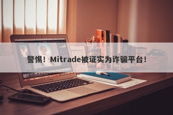 警惕！Mitrade被证实为诈骗平台！-第1张图片-要懂汇圈网