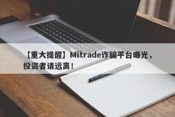 【重大提醒】Mitrade诈骗平台曝光，投资者请远离！-第1张图片-要懂汇圈网