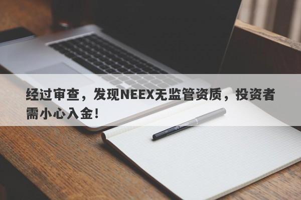 经过审查，发现NEEX无监管资质，投资者需小心入金！-第1张图片-要懂汇圈网