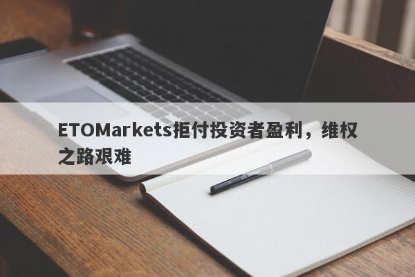 ETOMarkets拒付投资者盈利，维权之路艰难-第1张图片-要懂汇圈网