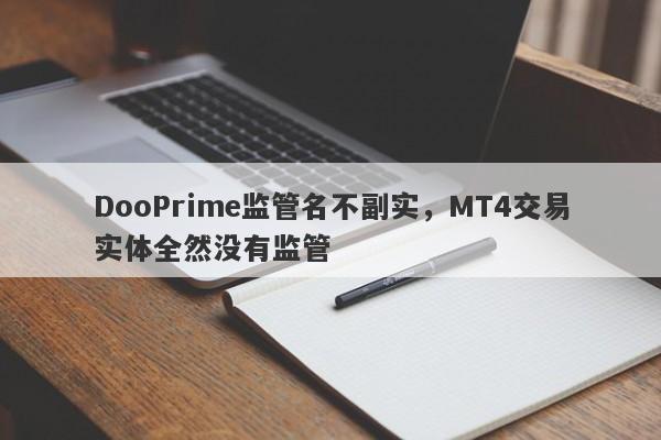 DooPrime监管名不副实，MT4交易实体全然没有监管-第1张图片-要懂汇圈网