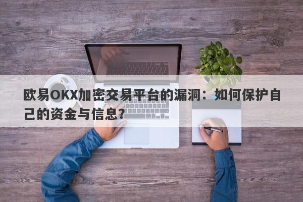 欧易OKX加密交易平台的漏洞：如何保护自己的资金与信息？-第1张图片-要懂汇圈网