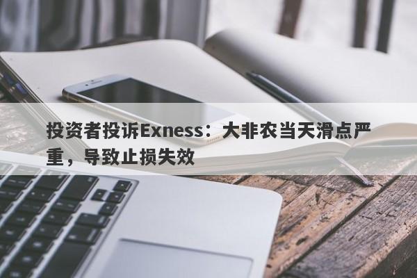 投资者投诉Exness：大非农当天滑点严重，导致止损失效-第1张图片-要懂汇圈网