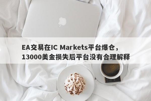 EA交易在IC Markets平台爆仓，13000美金损失后平台没有合理解释-第1张图片-要懂汇圈网