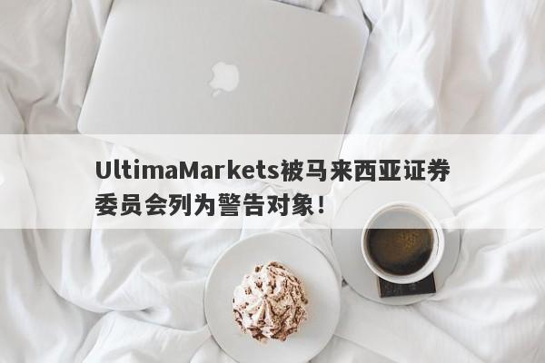 UltimaMarkets被马来西亚证券委员会列为警告对象！-第1张图片-要懂汇圈网